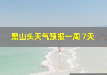 黑山头天气预报一周 7天